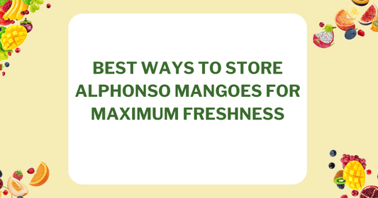 Best Ways to Store Alphonso Mangoes for Maximum Freshness