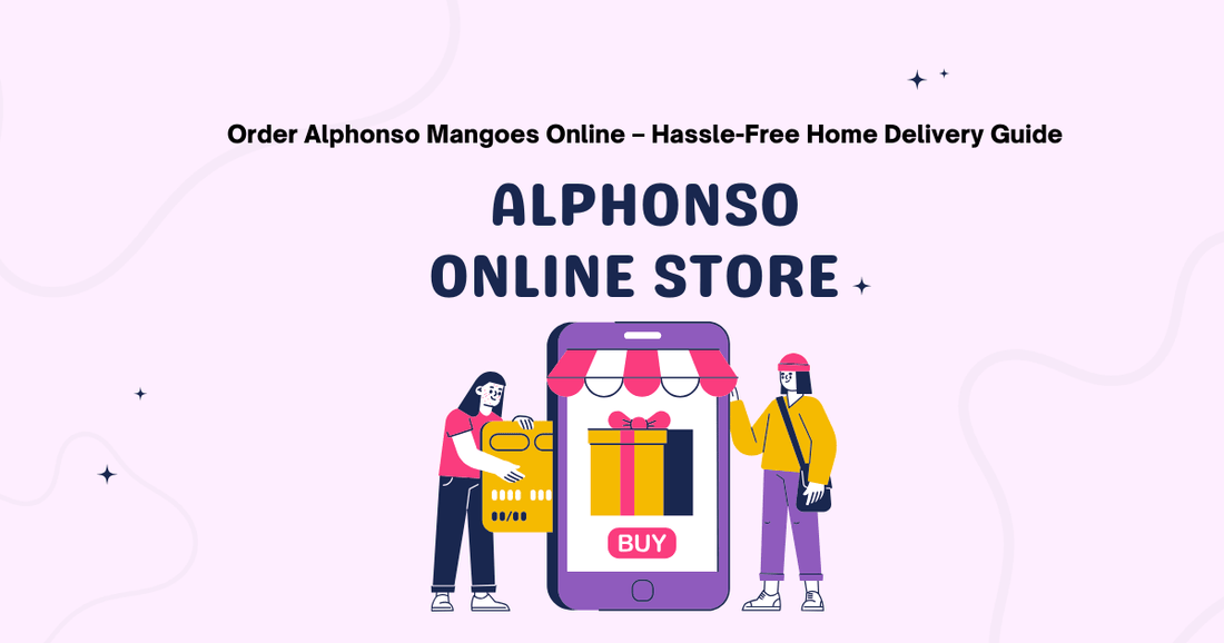 Order Alphonso Mangoes Online – Hassle-Free Home Delivery Guide 2026